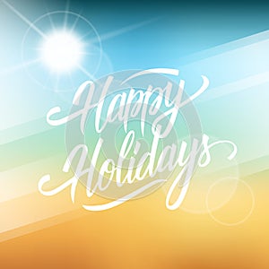 Happy Holidays greeting card. Hand drawn lettering text design on blurred summer beach background.