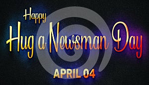 Happy Hug a Newsman Day, April 04. Calendar of April Neon Text Effect, design