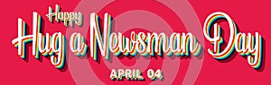 Happy Hug a Newsman Day, April 04. Calendar of April Retro Text Effect, Vector design