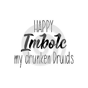 Happy Imbolc my drunken Druids. Lettering. calligraphy vector. Ink illustration