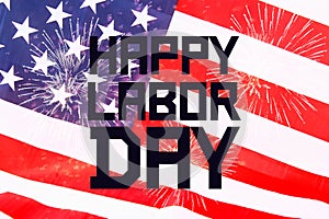 Happy Labor day banner, american patriotic background, text on United States of America flag.