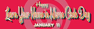 Happy Learn Your Name in Morse Code Day, January 11. Calendar of January Retro Text Effect, Vector design