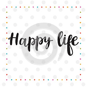 Happy life. Inspirational quote. Hand drawn lettering. Motivational poster