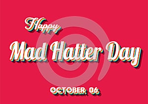 Happy Mad Hatter Day, october 06. Calendar of october Retro Text Effect