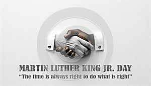 Happy Martin Luther King jr day. The time is always right to do what is right text and white and black handshake