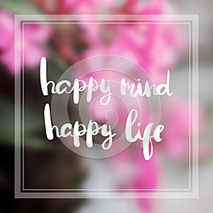 Happy mind happy life Inspiration and motivation quotes