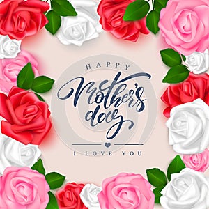 Happy Mother`s Day, background with flowers, roses. Can be used in tickets, cards, banners.