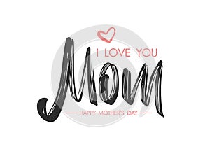 Happy Mother's Day. Brush lettering composition of I love You Mom.