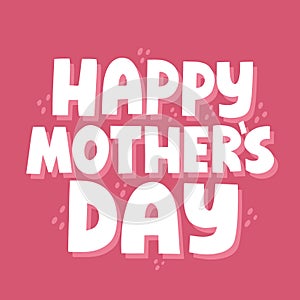 Happy mother`s day congratulation. Hand drawn vector lettering for card, banner