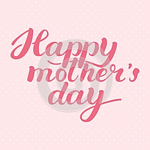 Happy Mother s Day Greeting Card. Calligraphy Inscription. Lettering hand-drawn composition. Vector illustration.