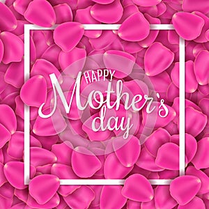 Happy Mother`s Day. Greeting card of pink rose petals. Petals of flowers. I love mother. Frame with calligraphic text. Vector ill