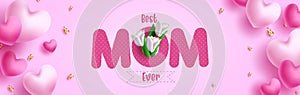 Happy mother`s day vector design. Best mom ever text with tulip flowers and heart balloons elements