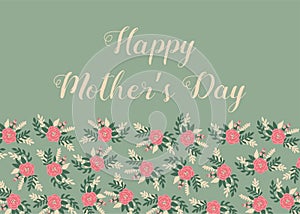 Happy Mothers Day greeting card template floral. Beautiful romantic retro style rose flowers drawing on green vintage background