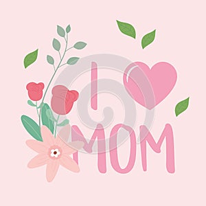 Happy mothers day, i love mom flowers leaves text decoration