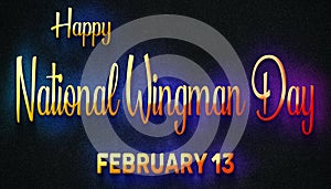 Happy National Wingman Day, February 13. Calendar of February Neon Text Effect, design