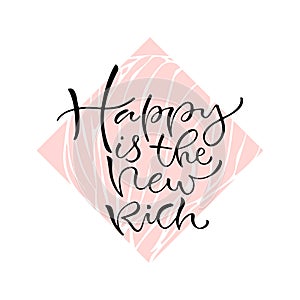 Happy is the new rich. Handwritten positive quote to printable home decoration, greeting card, t-shirt design. Calligraphy vector