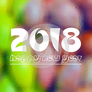 Happy new year 2018 on fuzzy multicolor low polygon gradient graphic background eps10