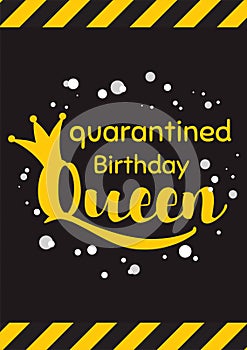 Happy Quarantined Birthday with crown in black yellow background Quarantine queen poster. Birth wishing card