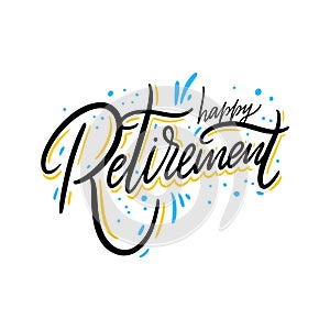 Happy Retirement. Hand drawn vector lettering. Isolated on white background.