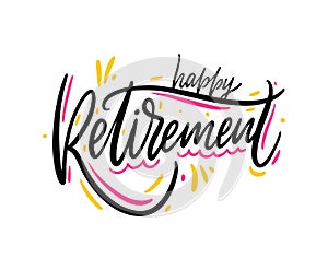 Happy Retirement. Hand drawn vector lettering. Isolated on white background.