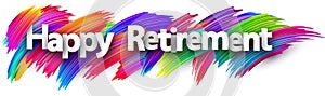 Happy retirement paper word sign with colorful spectrum paint brush strokes over white