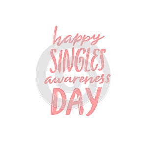 Happy singles awareness day. Inspirational saying for anti Valentines day. Pink handwritten vector quote