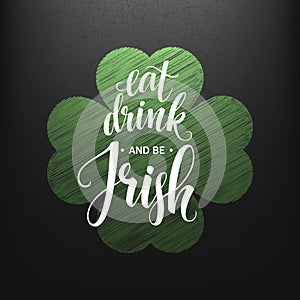 Happy St. Patricks Day Greating. Eat, Drink and be Irish Lettering. Vector illustration.