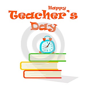 Happy Teacher`s Day greeting. Vector illustion of alarm clock on bunch of book.