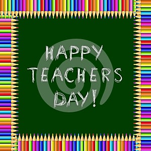 Happy teachers day greeting card. Chalky text on blackboard with pencils frame.