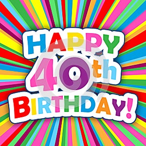 HAPPY 40th BIRTHDAY! card on colorful vector background photo