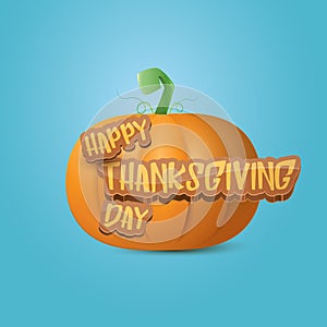 Happy thanksgiving day creative greeting card or icon with big realistic orange vector pumkin and greeting calligraphic