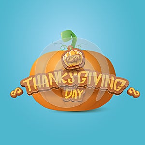 Happy thanksgiving day creative greeting card or icon with big realistic orange vector pumkin and greeting calligraphic