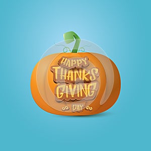 Happy thanksgiving day creative greeting card or icon with big realistic orange vector pumkin and greeting calligraphic