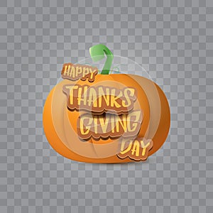 Happy thanksgiving day creative greeting card or icon with big realistic orange vector pumkin and greeting calligraphic