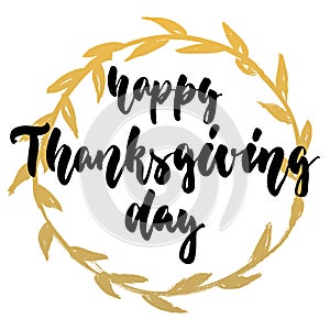 Happy Thanksgiving Day - hand drawn lettering quote with golden wreath isolated on the white background. Fun brush ink