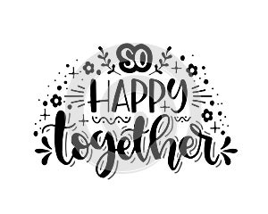 So happy together, hand lettering, motivational quotes