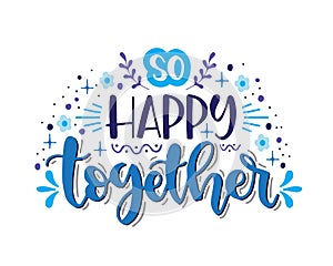 So happy together, hand lettering, motivational quotes