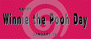 Happy Winnie the Pooh Day, January 18. Calendar of January Retro Text Effect, Vector design