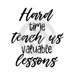 Hard time teach us valuable lessons motivation saying