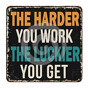 The harder you work the luckier you get vintage rusty metal sign