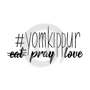 Hashtag Yom Kippur, no eat, pray, love. Jewish holiday. Lettering. . element for flyers, banner and posters Modern