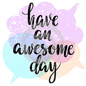 Have an awesome day words on speech bubbles background. Hand drawn creative calligraphy and brush pen lettering, design