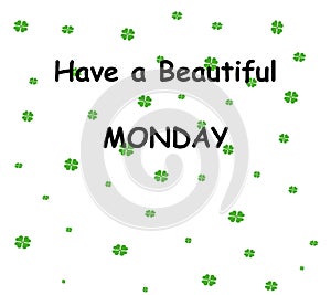 Have a beautiful Monday greeting card. White background with green clovers. Simple set weekday.