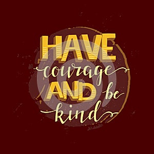 Have courage and be kind