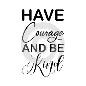 have courage and be kind black letter quote