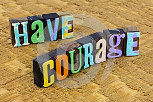 Have courage face your fears be brave soul