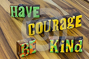 Have courage kind brave gentle soul help people kindness