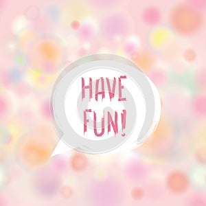 Have fun lettering Speech bubble. Funny sign. Party invitation.