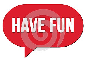 HAVE FUN text written in a red speech bubble