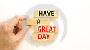 Have a great day symbol. Concept words Have a great day on wooden blocks. Beautiful white table white background. Businessman hand